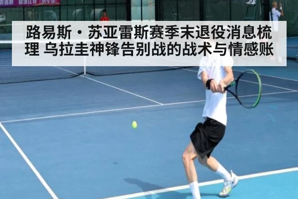 路易斯·苏亚雷斯赛季末退役消息梳理 乌拉圭神锋告别战的战术与情感账